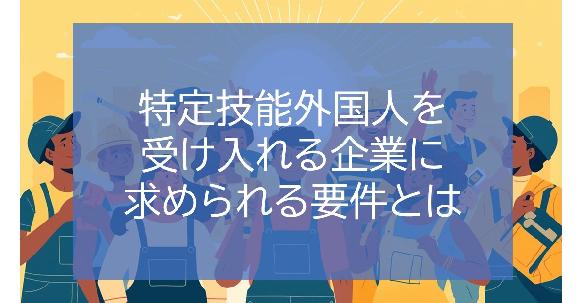 特定技能外国人を受け入れる企業に求められる要件とは